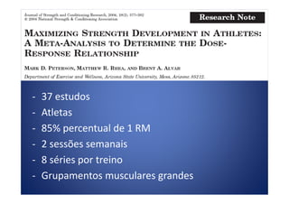 - 37 estudos- 37 estudos
- Atletas
- 85% percentual de 1 RM
- 2 sessões semanais
- 8 séries por treino
- Grupamentos musculares grandes
 
