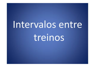 Intervalos entre
treinostreinos
 
