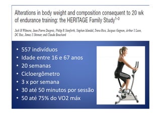• 557 indivíduos
• Idade entre 16 e 67 anos• Idade entre 16 e 67 anos
• 20 semanas
• Cicloergômetro
• 3 x por semana
• 30 até 50 minutos por sessão
• 50 até 75% do VO2 máx
 