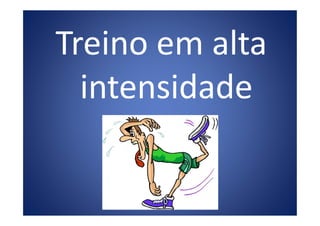 Treino em alta
intensidade
 