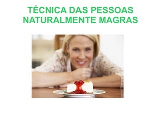 TÉCNICA DAS PESSOAS
NATURALMENTE MAGRAS