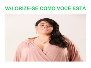 VALORIZE-SE COMO VOCÊ ESTÁ