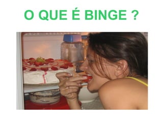 O QUE É BINGE ?