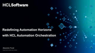 Copyright © 2024 HCL Software Limited | Confidential
Redefining Automation Horizons
with HCL Automation Orchestration
Alexandra Thurel
 