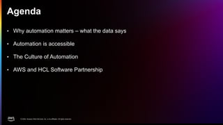 © 2024, Amazon Web Services, Inc. or its affiliates. All rights reserved.
Agenda
• Why automation matters – what the data says
• Automation is accessible
• The Culture of Automation
• AWS and HCL Software Partnership
 