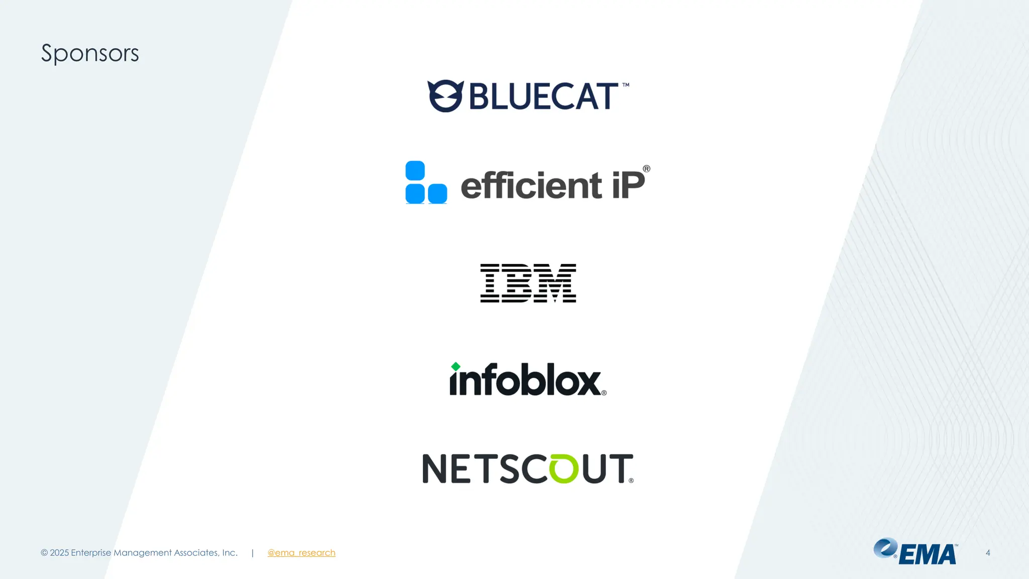 @ema_research
| @ema_research
@ema_research
| @ema_research
Sponsors
© 2025 Enterprise Management Associates, Inc. 4
 