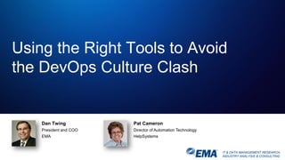 IT & DATA MANAGEMENT RESEARCH,
INDUSTRY ANALYSIS & CONSULTING
Dan Twing
President and COO
EMA
Using the Right Tools to Avoid
the DevOps Culture Clash
Pat Cameron
Director of Automation Technology
HelpSystems
 