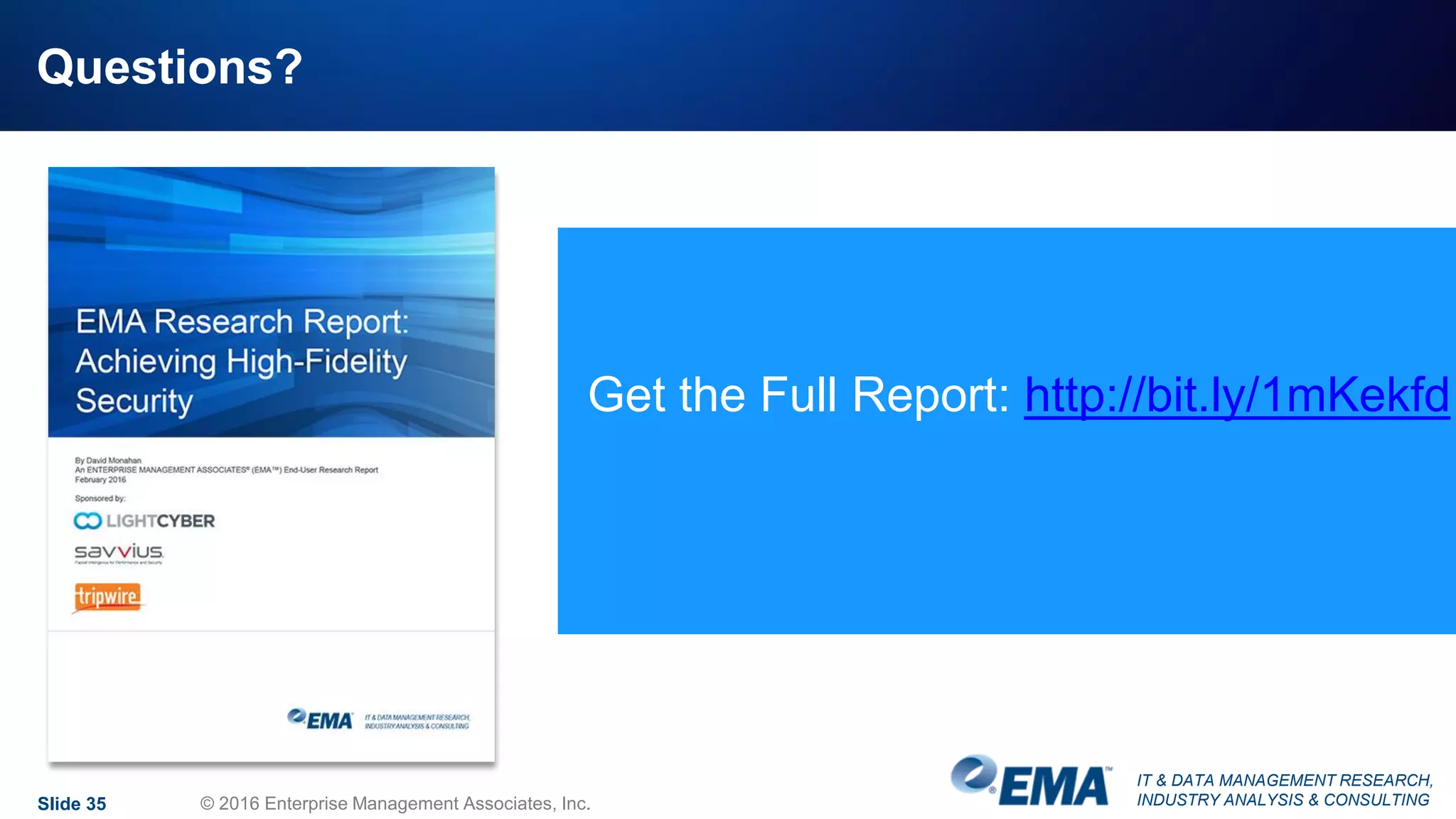 IT & DATA MANAGEMENT RESEARCH,
INDUSTRY ANALYSIS & CONSULTING
Questions?
Get the Full Report: http://bit.ly/1mKekfd
Slide 35 © 2016 Enterprise Management Associates, Inc.
 