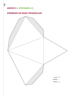 Anexo 2 – Atividade 3.2 
PIRÂMIDE DE BASE TRIANGULAR 
COLAR 
DOBRAR 
CORTAR 
 