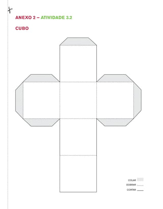Anexo 2 – Atividade 3.2 
CUBO 
COLAR 
DOBRAR 
CORTAR 
 
