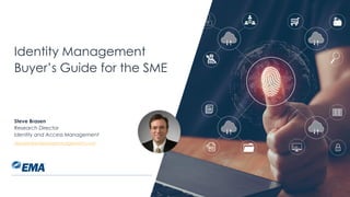 | @ema_research
Identity Management
Buyer’s Guide for the SME
Steve Brasen
Research Director
Identity and Access Management
sbrasen@enterprisemanagement.com
 