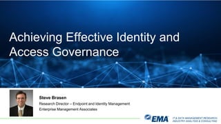 IT & DATA MANAGEMENT RESEARCH,
INDUSTRY ANALYSIS & CONSULTING
Steve Brasen
Research Director – Endpoint and Identity Management
Enterprise Management Associates
Achieving Effective Identity and
Access Governance
 