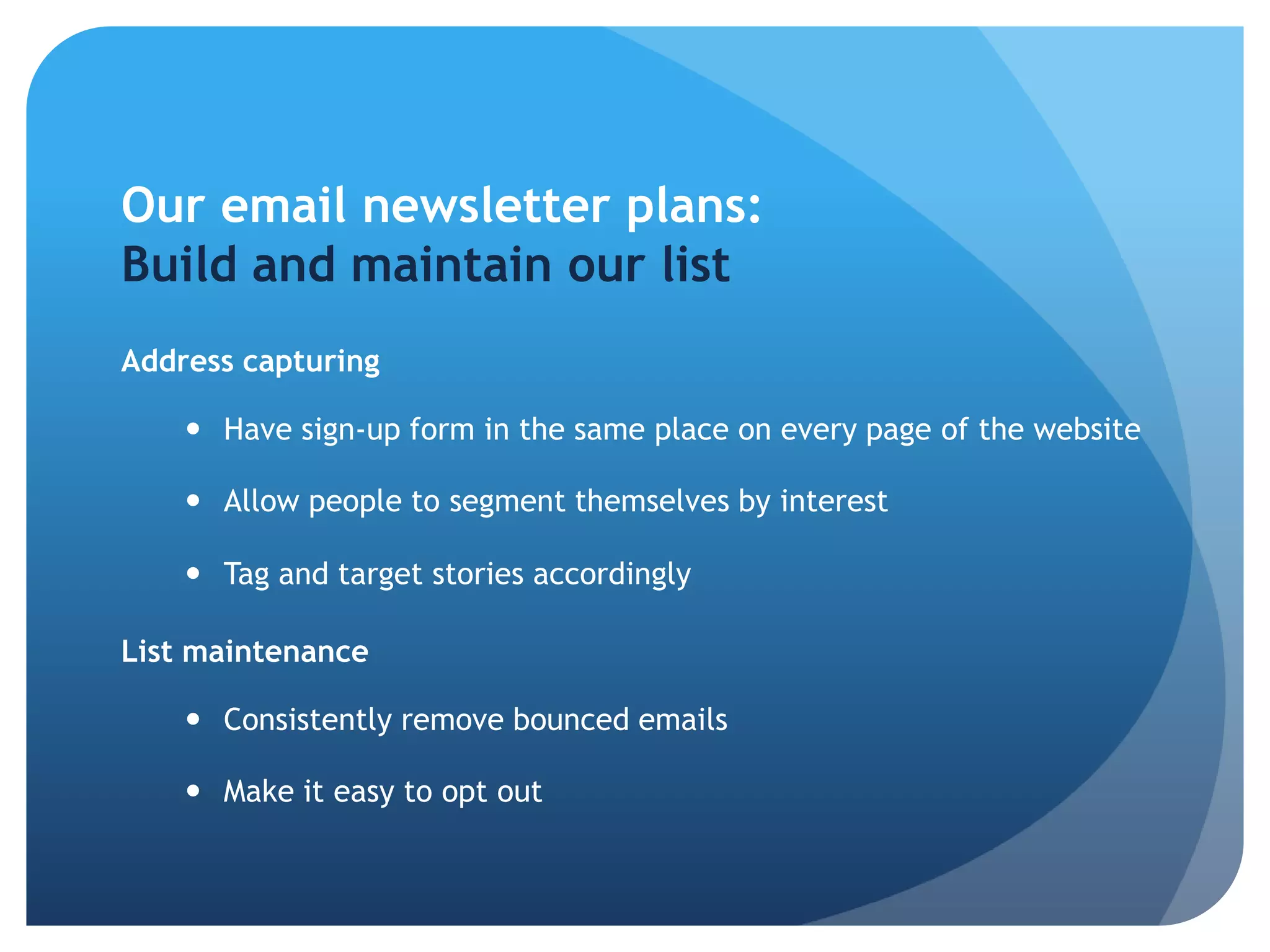 Rely less on the use of images by maximizing the use of HTML for an exciting, interesting layoutEmail newsletter tips:ContentMix informative articles (how-tos, top ten lists, Q&As, success stories) with calls to action and fundraising appeals