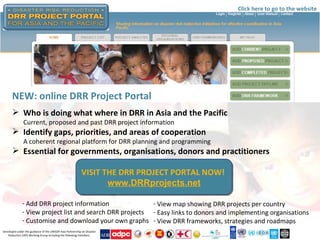 [object Object],[object Object],[object Object],Developed under the guidance of the UNISDR Asia Partnership on Disaster Reduction (IAP) Working Group including the following members: ,[object Object],[object Object],[object Object],VISIT THE DRR PROJECT PORTAL NOW!  www.DRRprojects.net Click here to go to the website ,[object Object],[object Object],[object Object],[object Object],[object Object],[object Object]