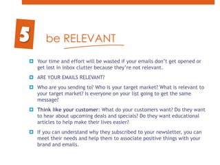 be RELEVANT<br />Your time and effort will be wasted if your emails don’t get opened or get lost in inbox clutter because ...
