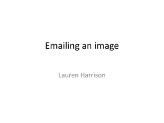Emailing an image Lauren Harrison 