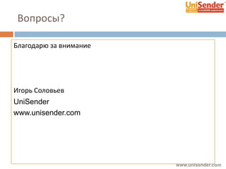Вопросы?
Благодарю за внимание
Игорь Соловьев
UniSender
www.unisender.com
www.unisender.com
 