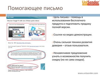 Помогающее письмо
Цель письма – помощь в
использовании бесплатного
продукта и подготовить продажу
полной версии.
Ссылки на видео демонстрации.
Очень сильная техника развития
доверия – отзыв пользователя.
Ненавязчивое предложение
узнать о возможностях получить
скидку (но не сама скидка).
www.unisender.com
 