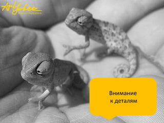 Внимание
к деталям

 