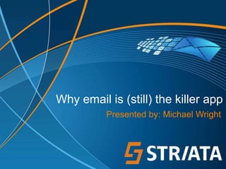 Why email is (still) the killer app
Presented by: Michael Wright

 