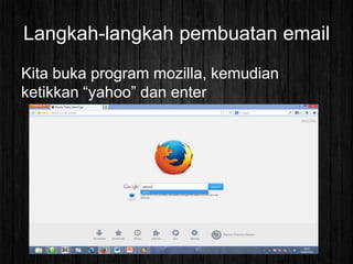 Langkah-langkah pembuatan email
Kita buka program mozilla, kemudian
ketikkan “yahoo” dan enter

 