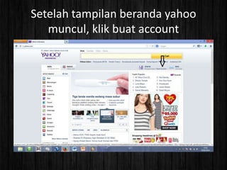Setelah tampilan beranda yahoo
muncul, klik buat account

 