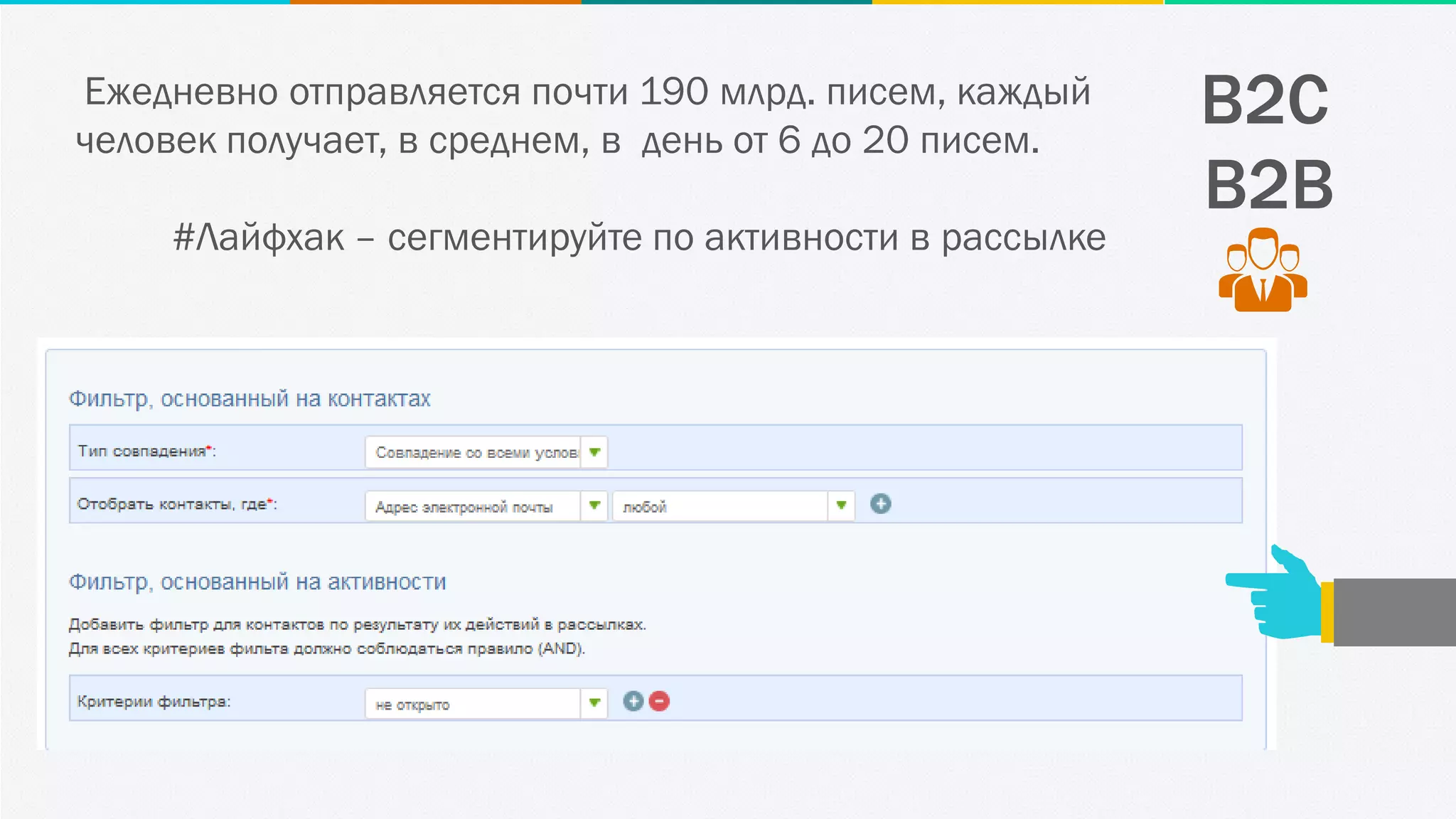 B2C
B2B
Ежедневно отправляется почти 190 млрд. писем, каждый
человек получает, в среднем, в день от 6 до 20 писем.
#Лайфхак – сегментируйте по активности в рассылке
 