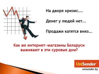 На дворе кризис....
Денег у людей нет...
Продажи катятся вниз...
Как же интернет-магазины Беларуси
выживают в эти суровые дни?
unisender.by
 