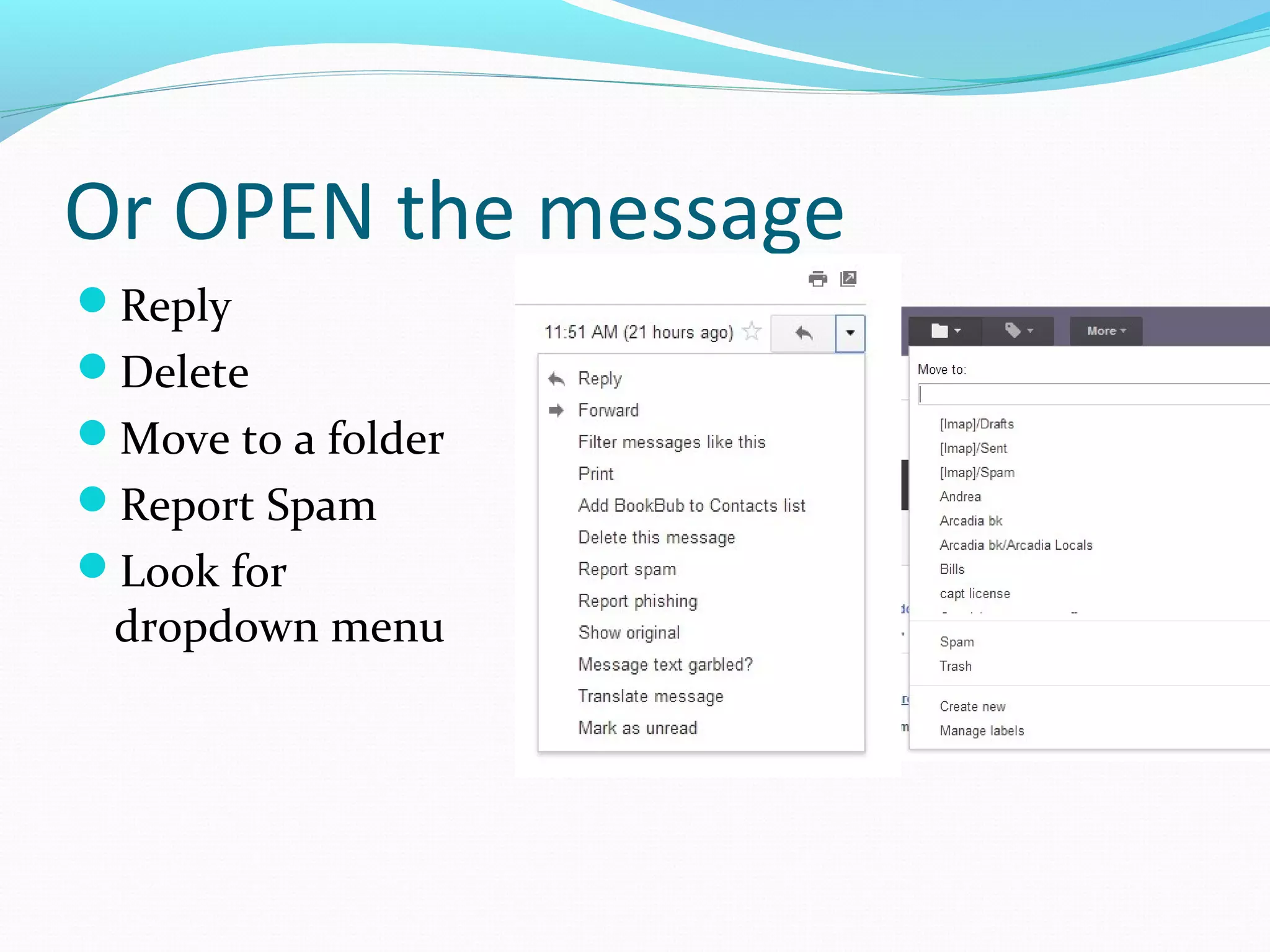 Or OPEN the message
Reply
Delete
Move to a folder
Report Spam
Look for
dropdown menu
 