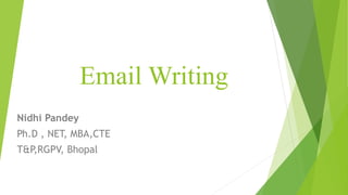 Email Writing
Nidhi Pandey
Ph.D , NET, MBA,CTE
T&P,RGPV, Bhopal
 