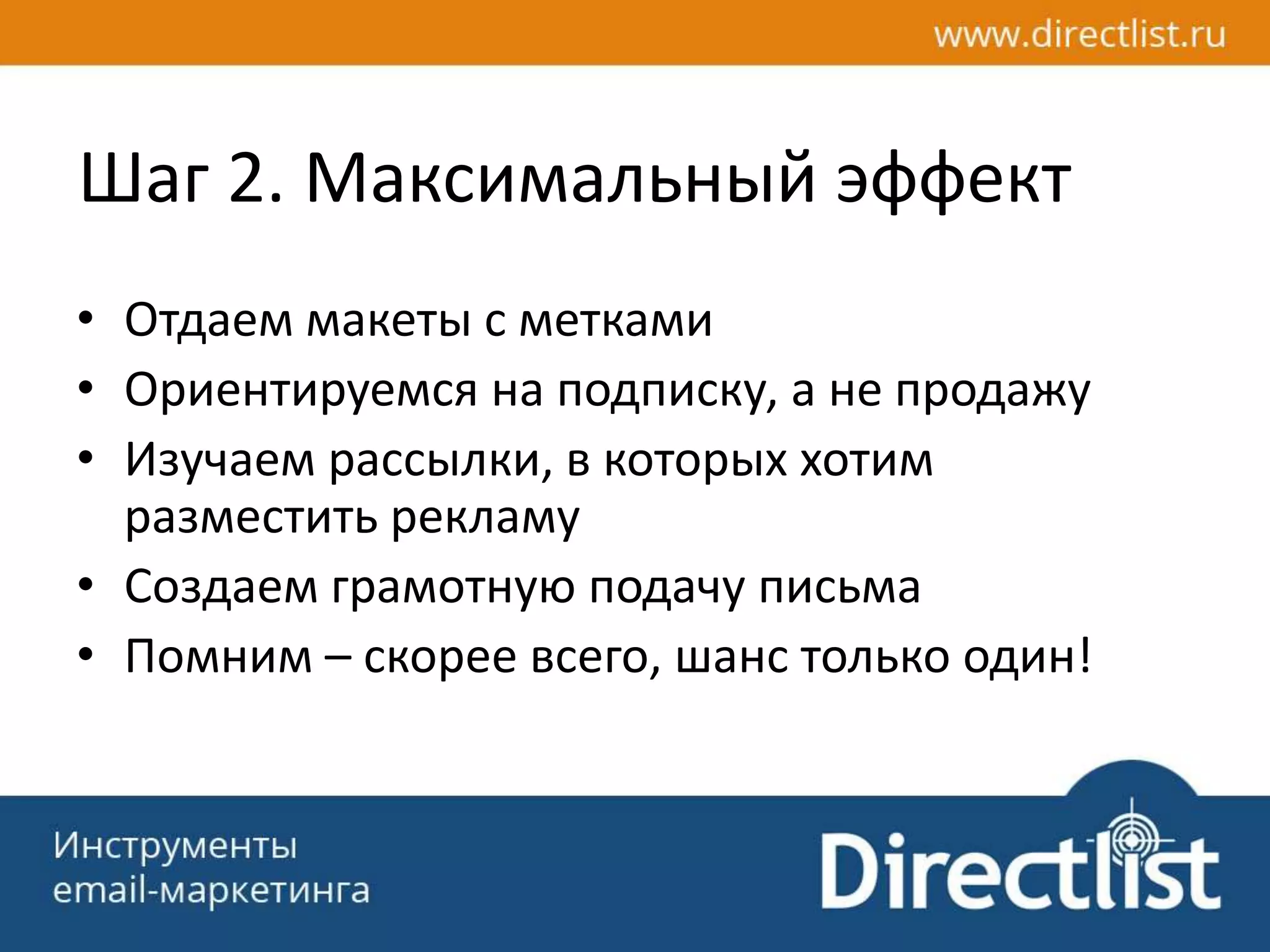 Шаг 2. Максимальный эффект
• Отдаем макеты с метками
• Ориентируемся на подписку, а не продажу
• Изучаем рассылки, в которых хотим
разместить рекламу
• Создаем грамотную подачу письма
• Помним – скорее всего, шанс только один!
 