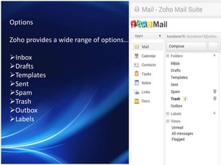 Options
Zoho provides a wide range of options…
Inbox
Drafts
Templates
Sent
Spam
Trash
Outbox
Labels
 