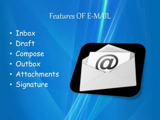 Features OF E-MAIL
• Inbox
• Draft
• Compose
• Outbox
• Attachments
• Signature
 