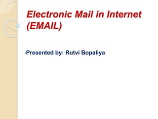 Electronic Mail in Internet
(EMAIL)
•Presented by: Rutvi Bopaliya
 