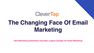 The Changing Face Of Email
Marketing
How Marketing Automation has been a game changer for Email Marketing
 