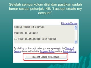 Setelah semua kolom diisi dan pastikan sudah
benar sesuai petunjuk, klik “I accept create my
account”.
 
