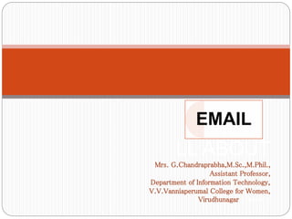 LL ABOUT
Mrs. G.Chandraprabha,M.Sc.,M.Phil.,
Assistant Professor,
Department of Information Technology,
V.V.Vanniaperumal College for Women,
Virudhunagar E-MAMMILS
EMAIL
 