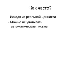 Как часто?
- Исходя из реальной ценности
- Можно не учитывать
  автоматические письма
 