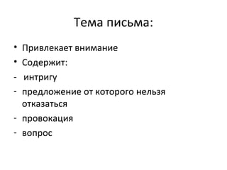Тема письма:
• Привлекает внимание
• Содержит:
- интригу
- предложение от которого нельзя
  отказаться
- провокация
- вопрос
 