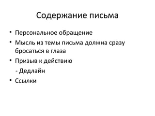 Содержание письма
• Персональное обращение
• Мысль из темы письма должна сразу
  бросаться в глаза
• Призыв к действию
  - Дедлайн
• Ссылки
 