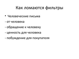 Как ломаются фильтры

    Человеческие письма
- от человека
- обращение к человеку
- ценность для человека
- побуждение для покупателя
 