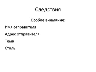 Следствия
            Особое внимание:
Имя отправителя
Адрес отправителя
Тема
Стиль
 