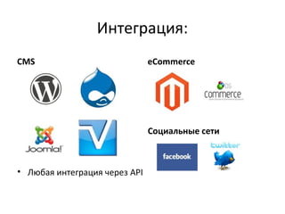 Интеграция:
CMS                            eCommerce




                               Социальные сети



• Любая интеграция через API
 