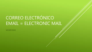 CORREO ELECTRÓNICO
EMAIL = ELECTRONIC MAIL
WGIRONM
 