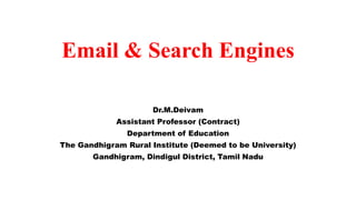 Email & Search Engines
Dr.M.Deivam
Assistant Professor (Contract)
Department of Education
The Gandhigram Rural Institute (Deemed to be University)
Gandhigram, Dindigul District, Tamil Nadu
 