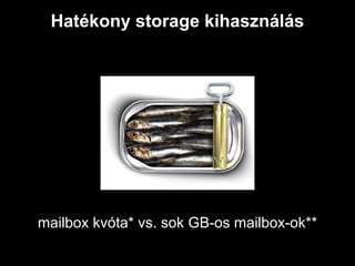 Hatékony storage kihasználás




mailbox kvóta* vs. sok GB-os mailbox-ok**
 
