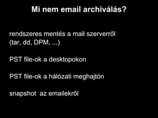 Mi nem email archiválás?


rendszeres mentés a mail szerverről
(tar, dd, DPM, ...)

PST file-ok a desktopokon

PST file-ok a hálózati meghajtón

snapshot az emailekről
 