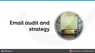 Email audit and
       strategy


                  Mack Gorski – Education Expert
 
