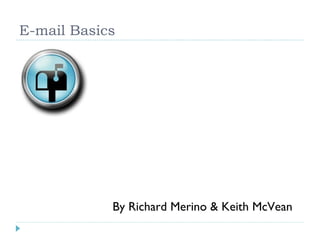 E-mail Basics By Richard Merino & Keith McVean 