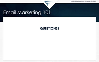 Email Marketing 101
QUESTIONS?
 